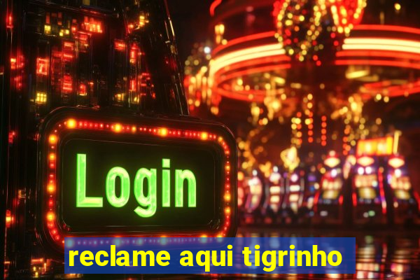 reclame aqui tigrinho